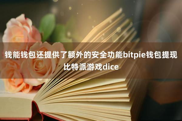 钱能钱包还提供了额外的安全功能bitpie钱包提现比特派游戏dice