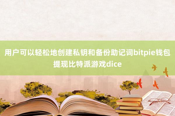 用户可以轻松地创建私钥和备份助记词bitpie钱包提现比特派游戏dice