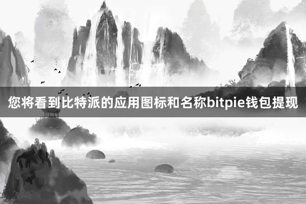 您将看到比特派的应用图标和名称bitpie钱包提现