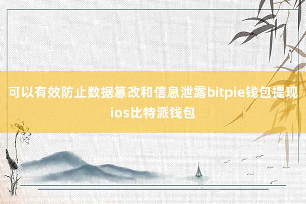 可以有效防止数据篡改和信息泄露bitpie钱包提现ios比特派钱包