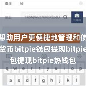 帮助用户更便捷地管理和使用数字货币bitpie钱包提现bitpie热钱包