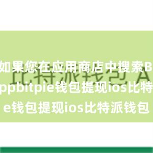 如果您在应用商店中搜索Bitpie appbitpie钱包提现ios比特派钱包