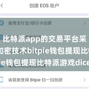 比特派app的交易平台采用先进的加密技术bitpie钱包提现比特派游戏dice