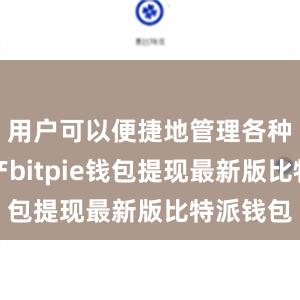 用户可以便捷地管理各种数字资产bitpie钱包提现最新版比特派钱包