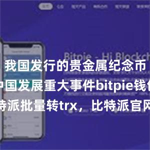 我国发行的贵金属纪念币见证了中国发展重大事件bitpie钱包提现比特派批量转trx，比特派官网，比特派钱包，比特派下载