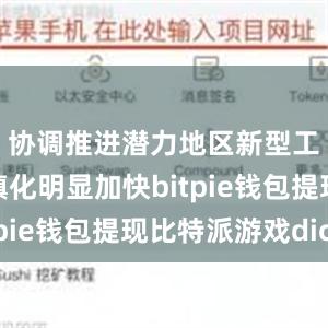 协调推进潜力地区新型工业化城镇化明显加快bitpie钱包提现比特派游戏dice