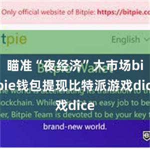 瞄准“夜经济”大市场bitpie钱包提现比特派游戏dice