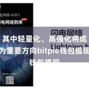 其中轻量化、高强化将成为重要方向bitpie钱包提现