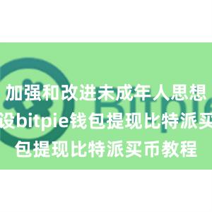 加强和改进未成年人思想道德建设bitpie钱包提现比特派买币教程