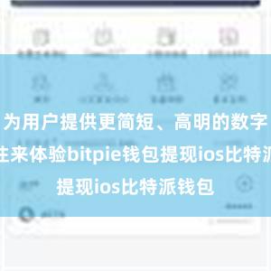 为用户提供更简短、高明的数字钞票往来体验bitpie钱包提现ios比特派钱包