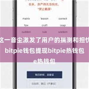 这一音尘激发了用户的揣测和担忧bitpie钱包提现bitpie热钱包